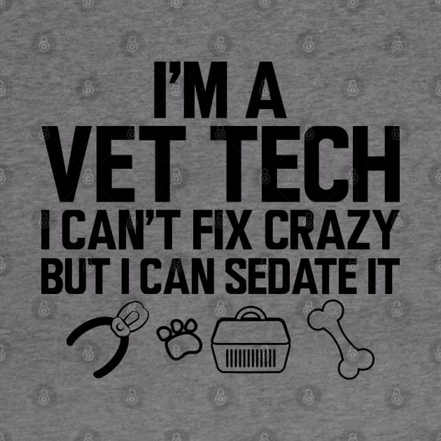 Vet Tech - I'm a vet tech I can't fix crazy but I can sedate it by KC Happy Shop